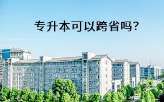 專(zhuān)升本可以跨省嗎？哪些學(xué)?？梢詫?zhuān)升本